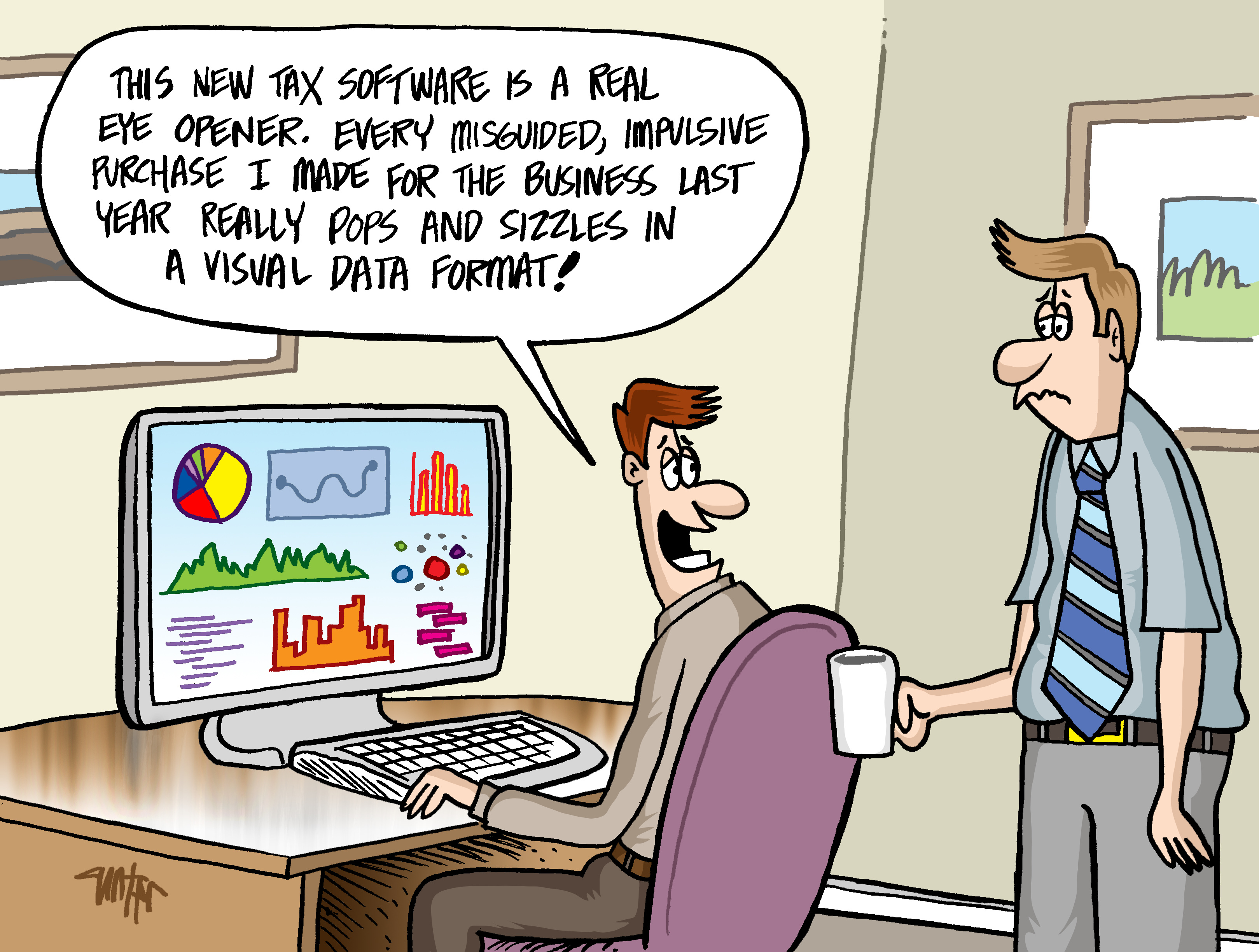 cartoon with computer screen showing lots of graphical displays and man says:  This new tax software is a real eye opener. Every misguided, impulsive purchase I made for the business last year really pops and sizzles in a visual data format!